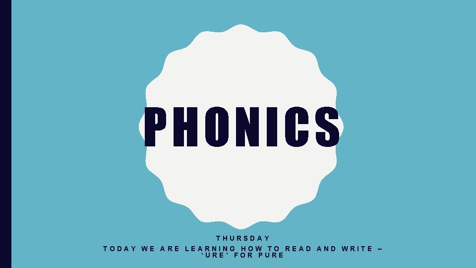 PHONICS THURSDAY TODAY WE ARE LEARNING HOW TO READ AND WRITE – ‘URE’ FOR