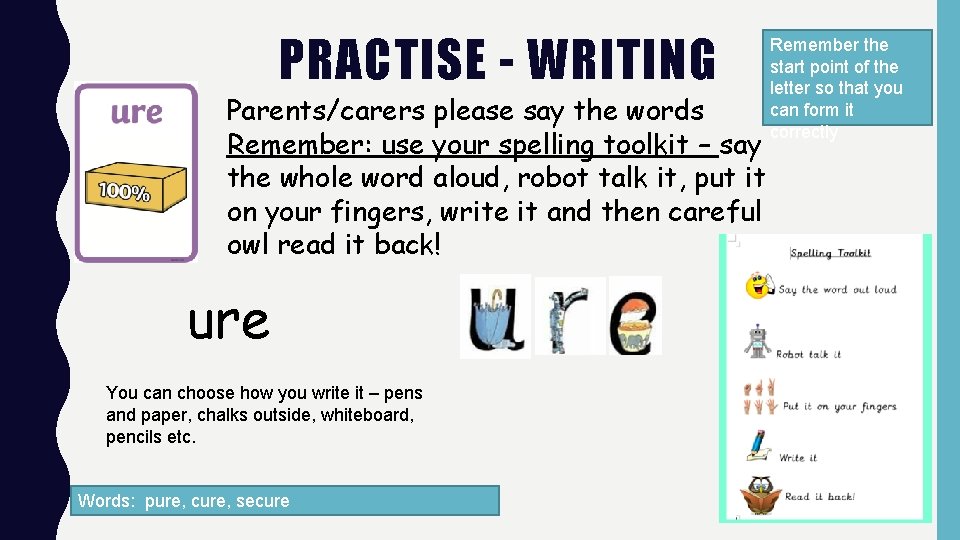 PRACTISE - WRITING Parents/carers please say the words Remember: use your spelling toolkit –