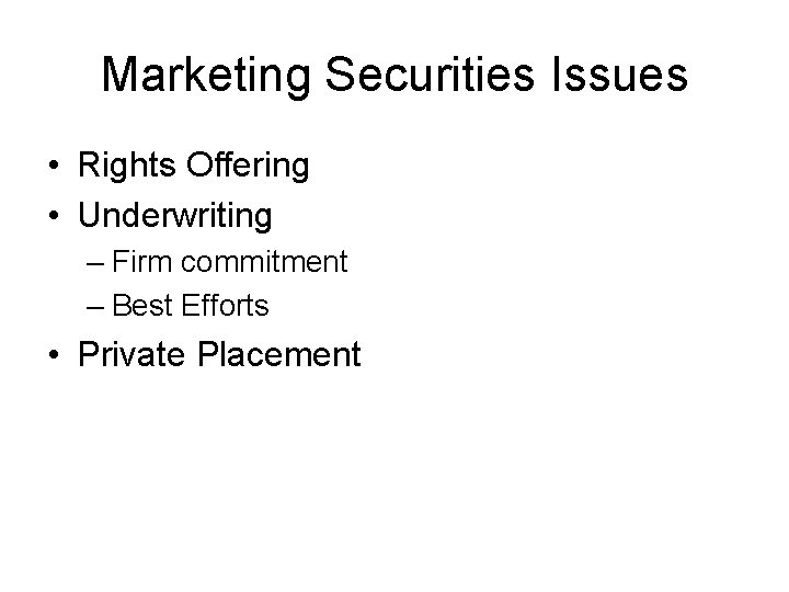Marketing Securities Issues • Rights Offering • Underwriting – Firm commitment – Best Efforts