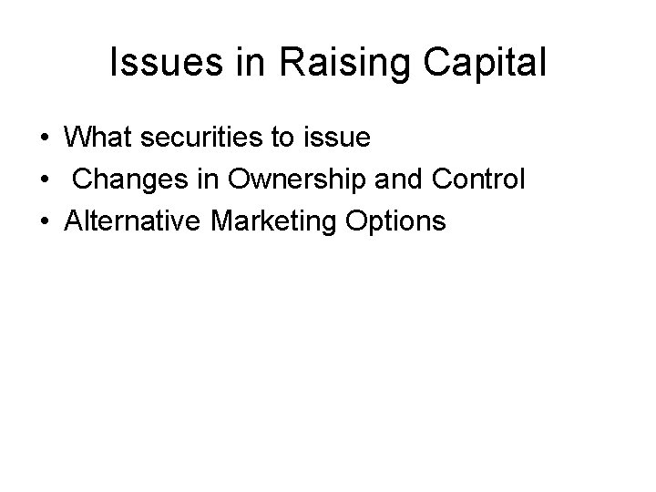 Issues in Raising Capital • What securities to issue • Changes in Ownership and
