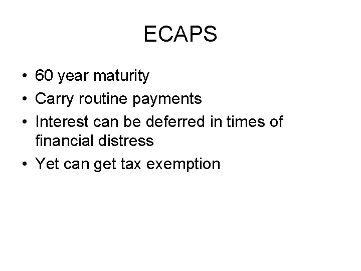 ECAPS • 60 year maturity • Carry routine payments • Interest can be deferred