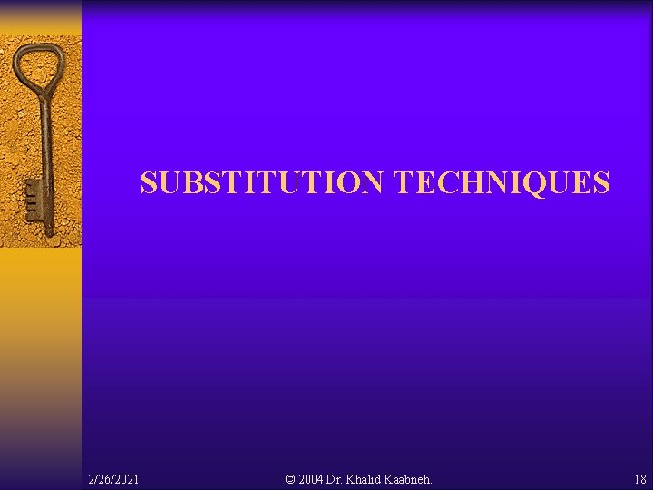 SUBSTITUTION TECHNIQUES 2/26/2021 © 2004 Dr. Khalid Kaabneh. 18 SUBSTITUTION TECHNIQUES 2/26/2021 © 2004 Dr. Khalid Kaabneh. 18