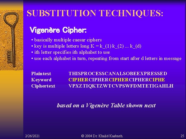 SUBSTITUTION TECHNIQUES: Vigenère Cipher: • basically multiple caesar ciphers • key is multiple letters SUBSTITUTION TECHNIQUES: Vigenère Cipher: • basically multiple caesar ciphers • key is multiple letters