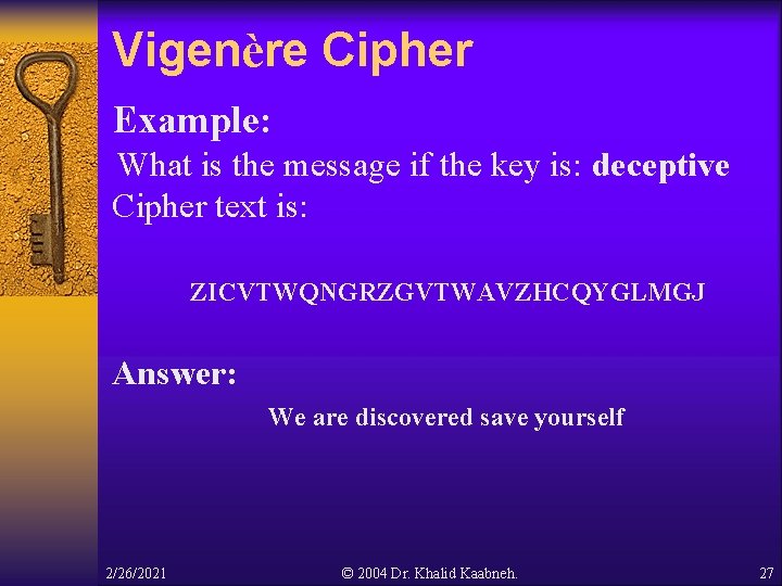 Vigenère Cipher Example: What is the message if the key is: deceptive Cipher text Vigenère Cipher Example: What is the message if the key is: deceptive Cipher text