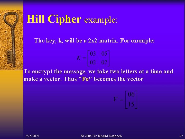 Hill Cipher example: The key, k, will be a 2 x 2 matrix. For Hill Cipher example: The key, k, will be a 2 x 2 matrix. For