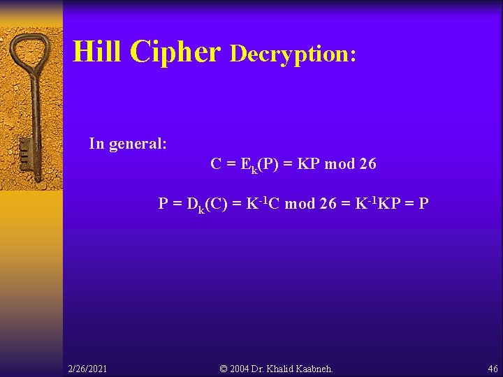 Hill Cipher Decryption: In general: C = Ek(P) = KP mod 26 P = Hill Cipher Decryption: In general: C = Ek(P) = KP mod 26 P =