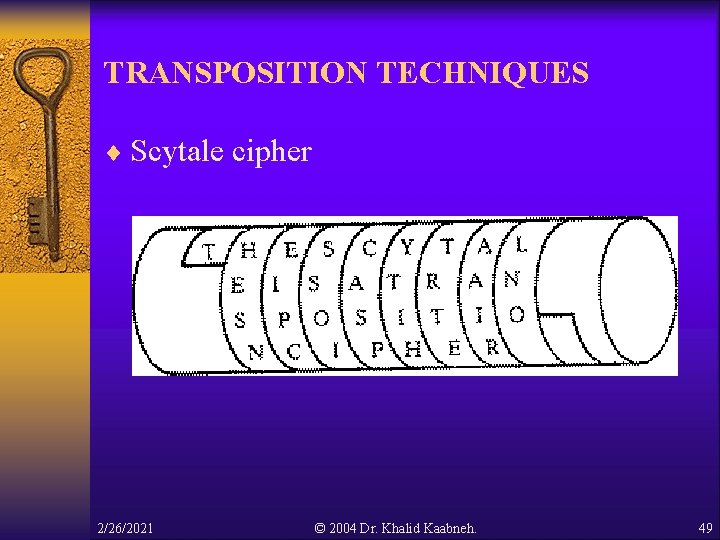 TRANSPOSITION TECHNIQUES ¨ Scytale cipher 2/26/2021 © 2004 Dr. Khalid Kaabneh. 49 TRANSPOSITION TECHNIQUES ¨ Scytale cipher 2/26/2021 © 2004 Dr. Khalid Kaabneh. 49