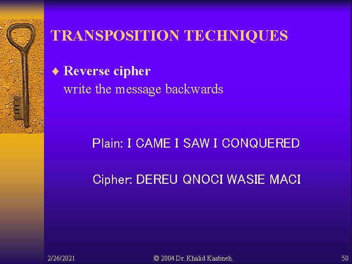 TRANSPOSITION TECHNIQUES ¨ Reverse cipher write the message backwards Plain: I CAME I SAW TRANSPOSITION TECHNIQUES ¨ Reverse cipher write the message backwards Plain: I CAME I SAW