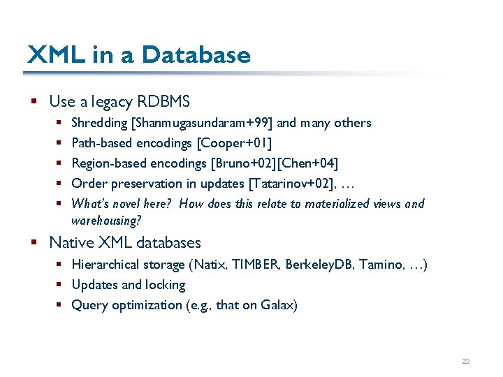 XML in a Database § Use a legacy RDBMS § § § Shredding [Shanmugasundaram+99]