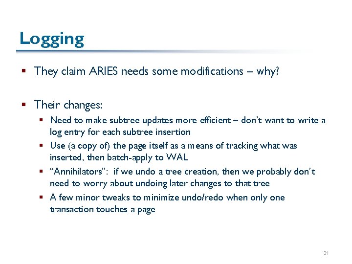 Logging § They claim ARIES needs some modifications – why? § Their changes: §