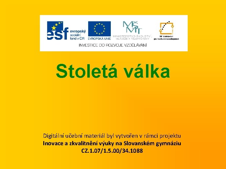 Stoletá válka Digitální učební materiál byl vytvořen v rámci projektu Inovace a zkvalitnění výuky