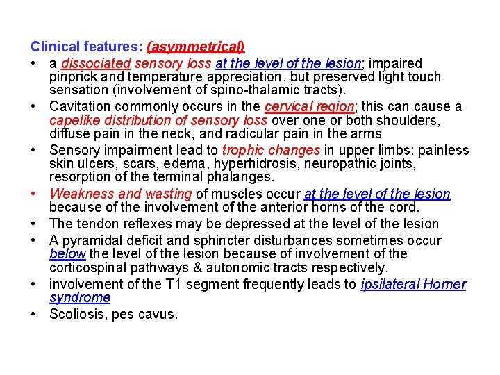 Clinical features: (asymmetrical) • a dissociated sensory loss at the level of the lesion;