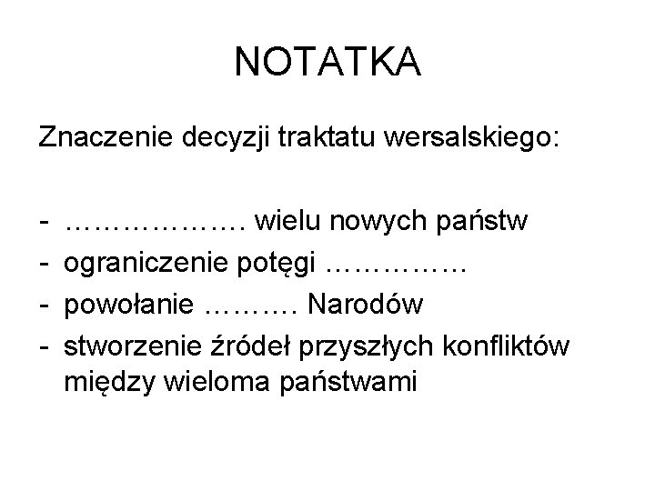 NOTATKA Znaczenie decyzji traktatu wersalskiego: - ………………. wielu nowych państw ograniczenie potęgi …………… powołanie