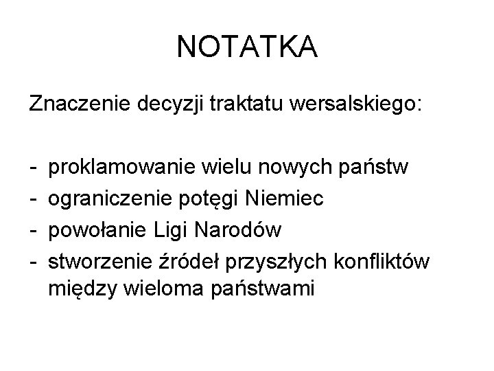 NOTATKA Znaczenie decyzji traktatu wersalskiego: - proklamowanie wielu nowych państw ograniczenie potęgi Niemiec powołanie