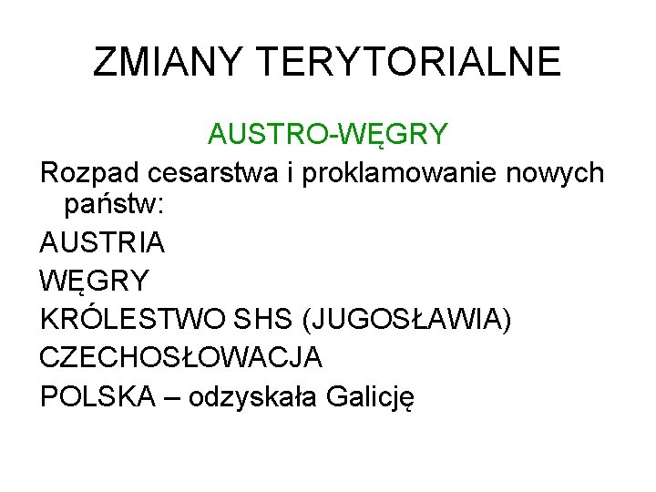 ZMIANY TERYTORIALNE AUSTRO-WĘGRY Rozpad cesarstwa i proklamowanie nowych państw: AUSTRIA WĘGRY KRÓLESTWO SHS (JUGOSŁAWIA)