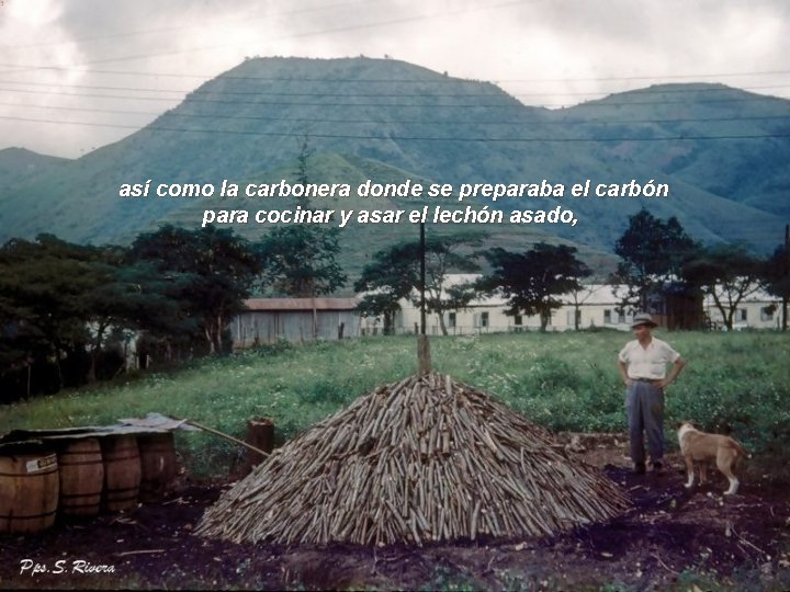  así como la carbonera donde se preparaba el carbón para cocinar y asar