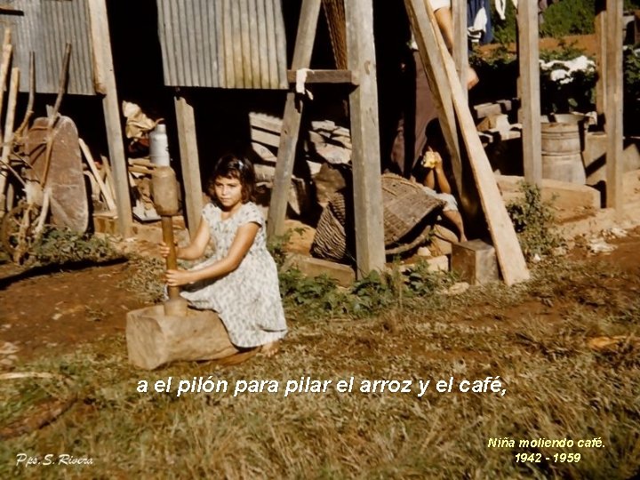 a el pilón para pilar el arroz y el café, Niña moliendo café. 1942