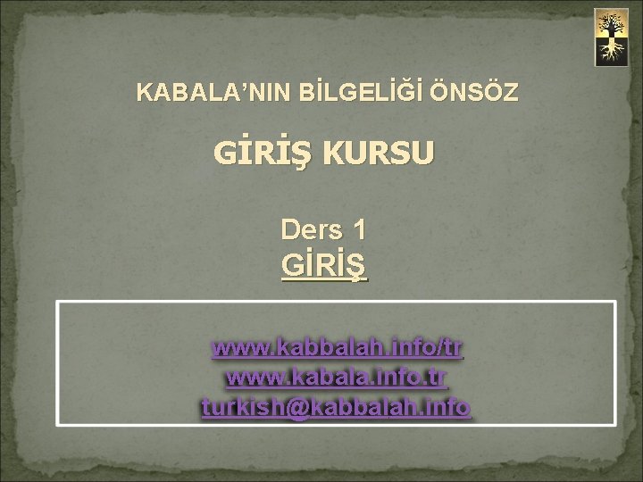 KABALA’NIN BİLGELİĞİ ÖNSÖZ GİRİŞ KURSU Ders 1 GİRİŞ www. kabbalah. info/tr www. kabala. info.