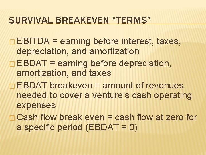 SURVIVAL BREAKEVEN “TERMS” � EBITDA = earning before interest, taxes, depreciation, and amortization �