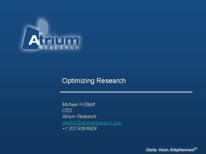 Optimizing Research Michael H Elliott CEO Atrium Research melliott@atriumresearch. com +1 203 938 6924