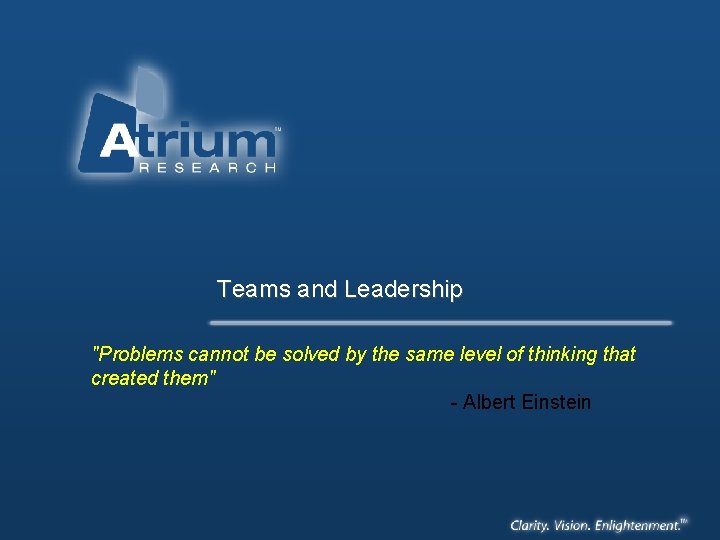 Teams and Leadership "Problems cannot be solved by the same level of thinking that