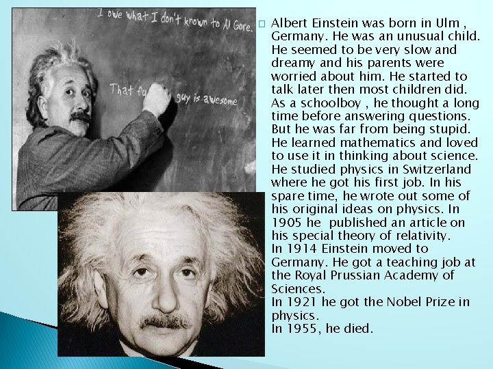 � Albert Einstein was born in Ulm , Germany. He was an unusual child.