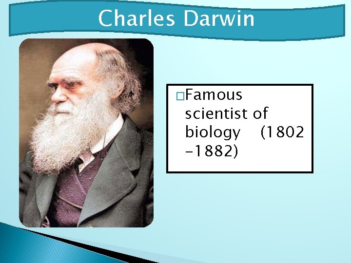 Charles Darwin �Famous scientist of biology (1802 -1882) 