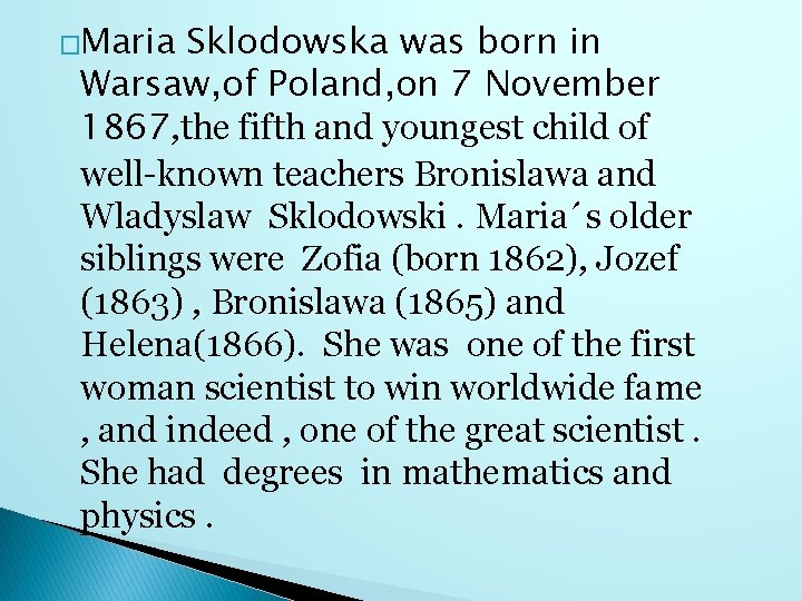 �Maria Sklodowska was born in Warsaw, of Poland, on 7 November 1867, the fifth