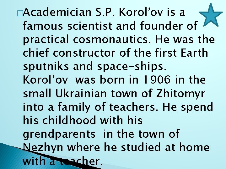 �Academician S. P. Korol’ov is a famous scientist and founder of practical cosmonautics. He