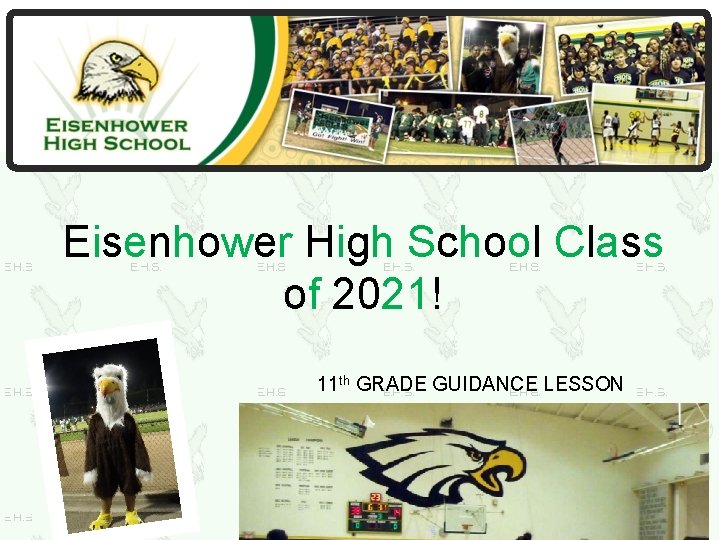 Eisenhower High School Class of 2021! 11 th GRADE GUIDANCE LESSON 