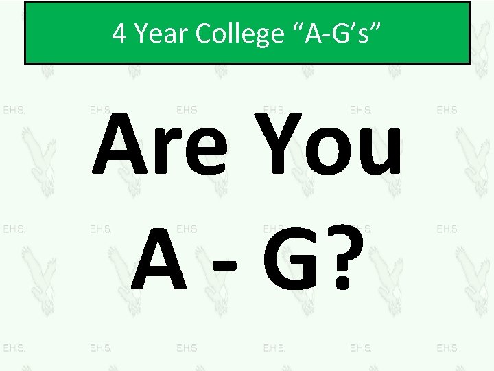 4 Year College “A-G’s” Are You A - G? 