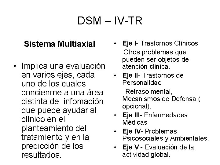 DSM – IV-TR Sistema Multiaxial • Implica una evaluación en varios ejes, cada uno