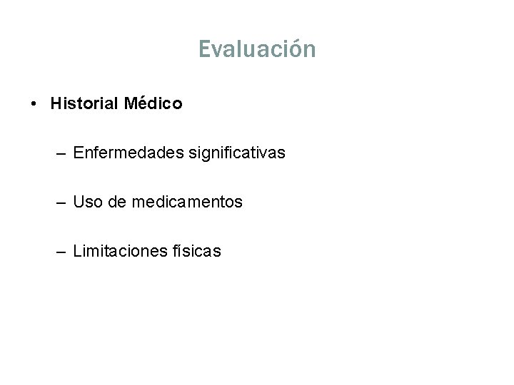 Evaluación • Historial Médico – Enfermedades significativas – Uso de medicamentos – Limitaciones físicas