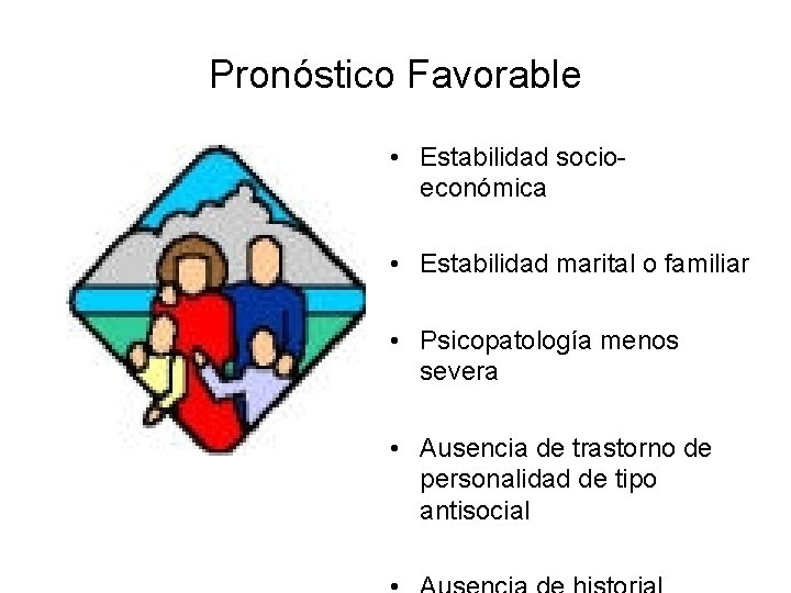 Pronóstico Favorable • Estabilidad socioeconómica • Estabilidad marital o familiar • Psicopatología menos severa