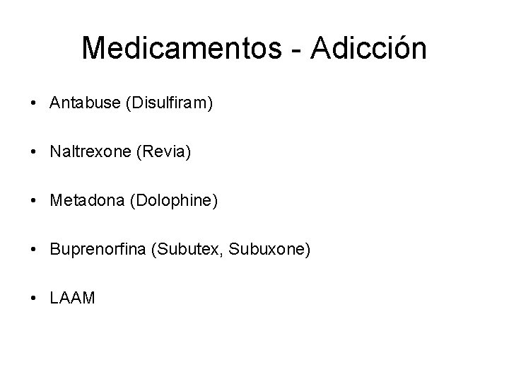 Medicamentos - Adicción • Antabuse (Disulfiram) • Naltrexone (Revia) • Metadona (Dolophine) • Buprenorfina