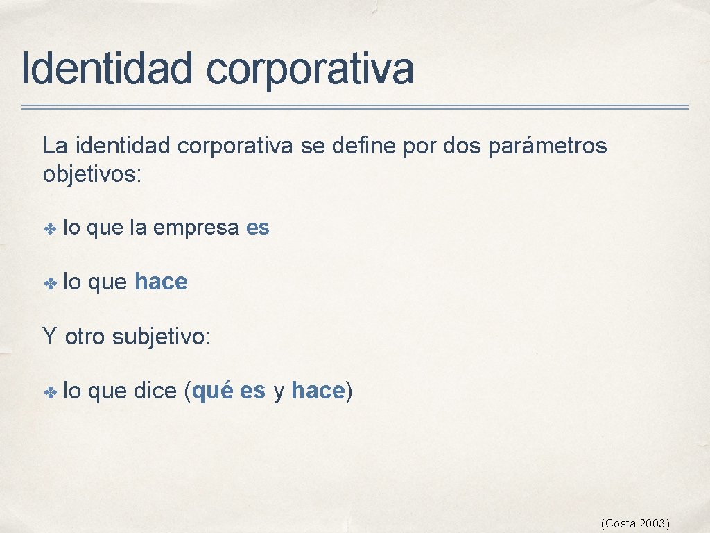 Identidad corporativa La identidad corporativa se define por dos parámetros objetivos: ✤ lo que Identidad corporativa La identidad corporativa se define por dos parámetros objetivos: ✤ lo que