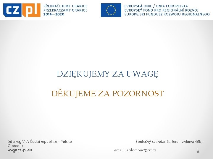 DZIĘKUJEMY ZA UWAGĘ DĚKUJEME ZA POZORNOST Interreg V-A Česká republika – Polsko Olomouc www.