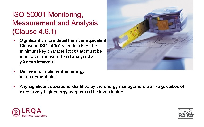 ISO 50001 Monitoring, Measurement and Analysis (Clause 4. 6. 1) • Significantly more detail