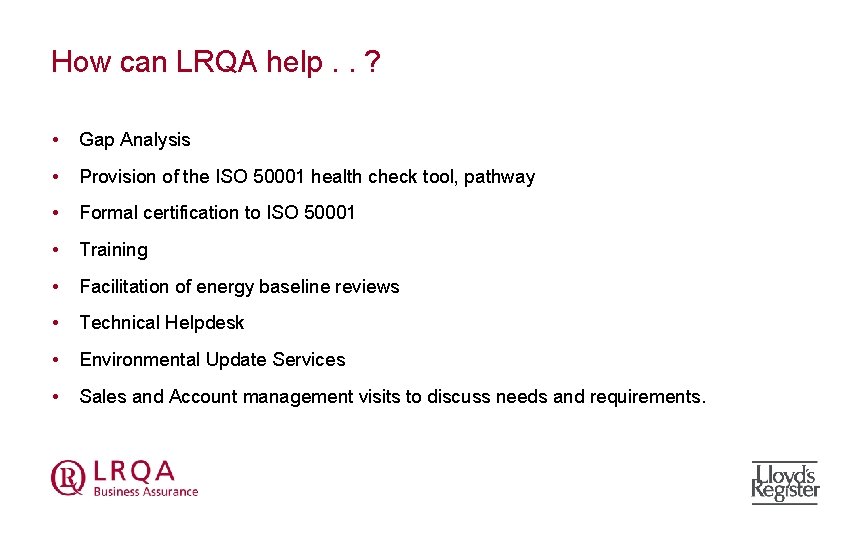 How can LRQA help. . ? • Gap Analysis • Provision of the ISO