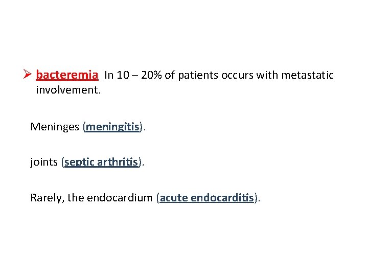 Ø bacteremia In 10 – 20% of patients occurs with metastatic involvement. Meninges (meningitis).