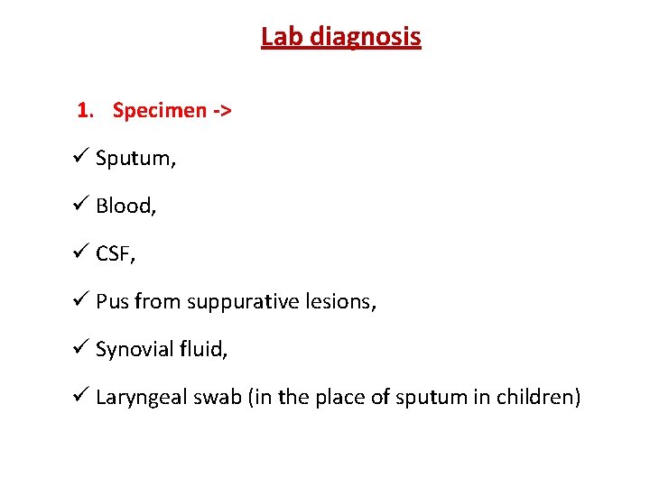 Lab diagnosis 1. Specimen -> ü Sputum, ü Blood, ü CSF, ü Pus from