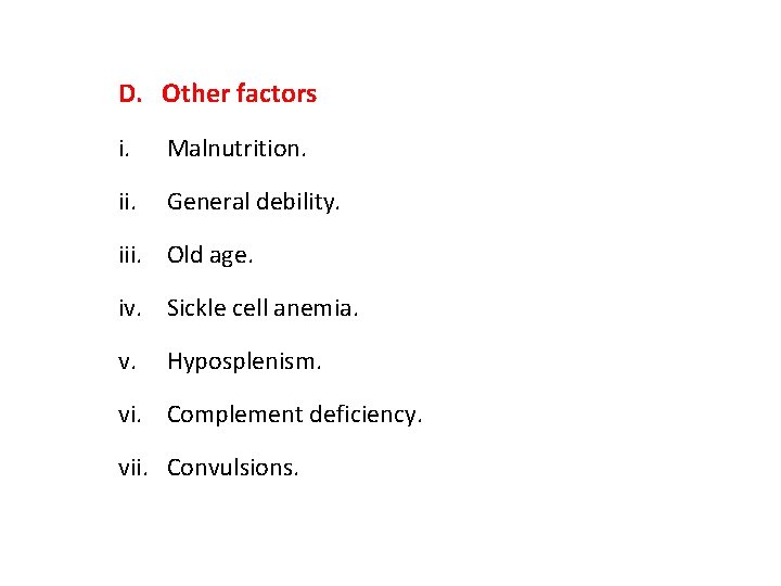 D. Other factors i. Malnutrition. ii. General debility. iii. Old age. iv. Sickle cell