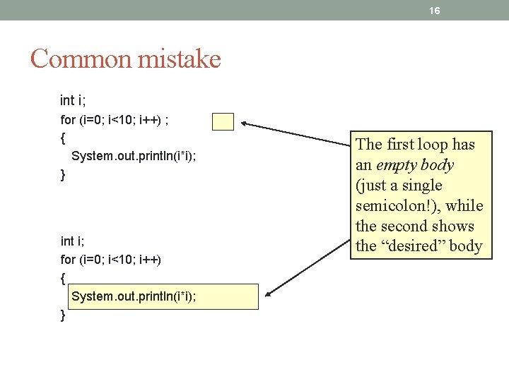 16 Common mistake int i; for (i=0; i<10; i++) ; { System. out. println(i*i);