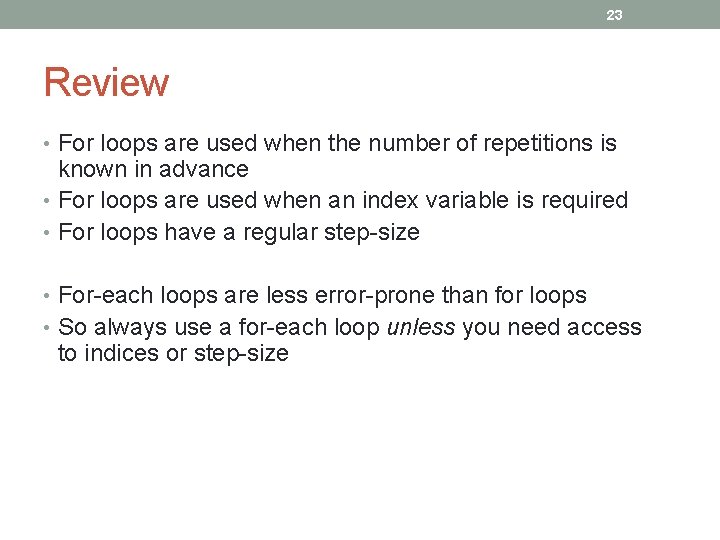23 Review • For loops are used when the number of repetitions is known