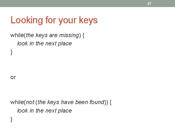 27 Looking for your keys while(the keys are missing) { look in the next