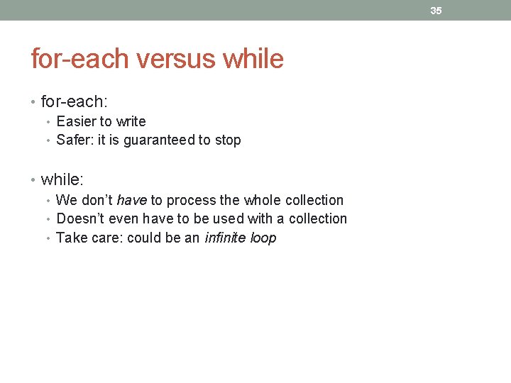 35 for-each versus while • for-each: • Easier to write • Safer: it is