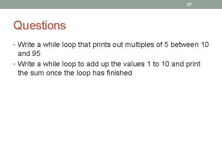 37 Questions • Write a while loop that prints out multiples of 5 between