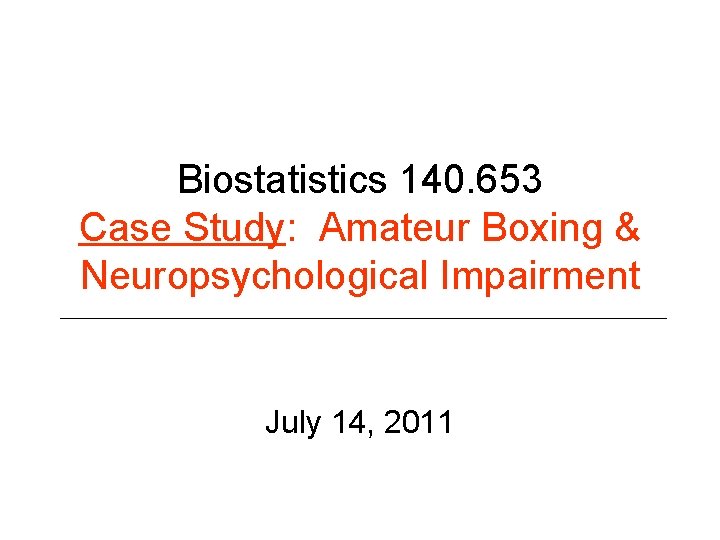 Biostatistics 140. 653 Case Study: Amateur Boxing & Neuropsychological Impairment July 14, 2011 