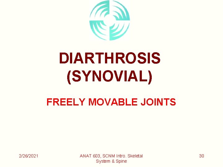 DIARTHROSIS (SYNOVIAL) FREELY MOVABLE JOINTS 2/26/2021 ANAT 603, SCNM Intro. Skeletal System & Spine