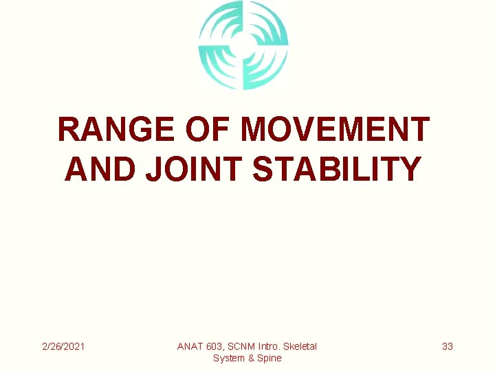 RANGE OF MOVEMENT AND JOINT STABILITY 2/26/2021 ANAT 603, SCNM Intro. Skeletal System &